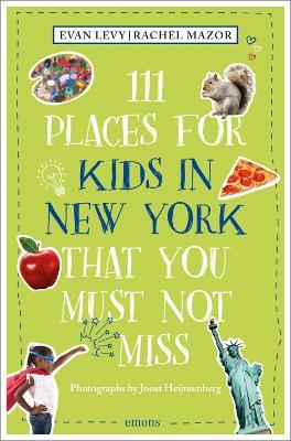 111 Places for Kids in New York That You Must Not Miss - Evan Levy, Rachel Mazor