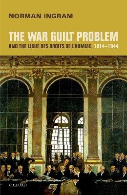 The War Guilt Problem and the Ligue des droits de l'homme, 1914-1944 - Norman Ingram