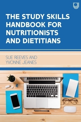 The Study Skills Handbook for Nutritionists and Dietitians - Sue Reeves, Yvonne Jeanes