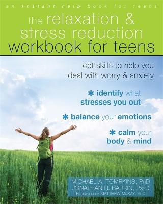 The Relaxation and Stress Reduction Workbook for Teens - Michael A. Tompkins, Jonathan Barkin