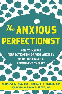 The Anxious Perfectionist - Clarissa Ong, Michael Twohig