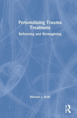 Personalising Trauma Treatment - Michael J Scott