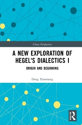 A New Exploration of Hegel's Dialectics I - Deng Xiaomang