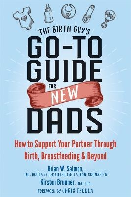 The Birth Guy's Go-To Guide for New Dads - Brian W Salmon, Kirsten Brunner