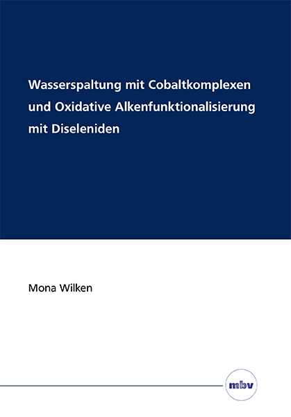 Wasserspaltung mit Cobaltkomplexen und Oxidative Alkenfunktionalisierung mit Diseleniden - Mona Wilken