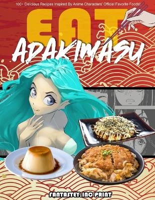 EAT-ADAKIMASU! The Ultimate Anime Cookbook - Fantastey Inc