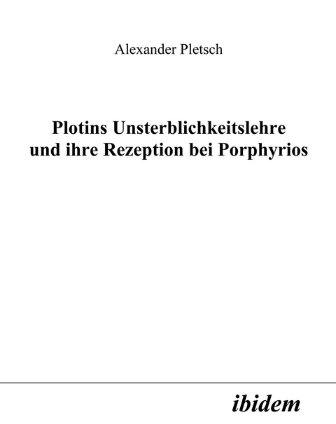 Plotins Unsterblichkeitslehre und ihre Rezeption bei Porphyrios - Alexander Pletsch