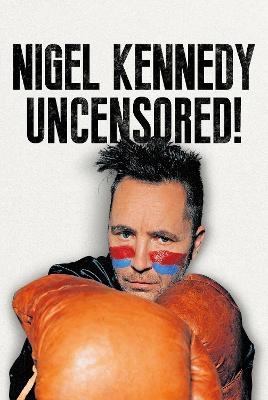 Nigel Kennedy Uncensored! - Nigel Kennedy