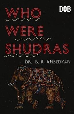 Who Were the Shudras How They Came to be the Fourth Varna in the Indo-Aryan Society - B. R. Ambedkar