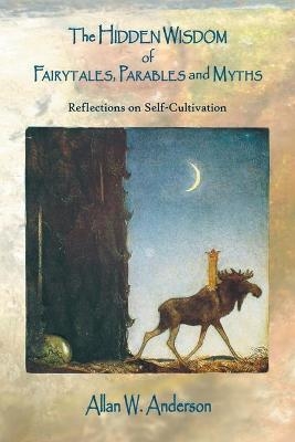 The Hidden Wisdom of Fairytales, Parables and Myths - Allan W Anderson