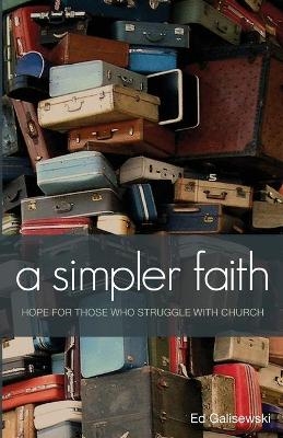 A simpler faith - Hope for people who Struggle with Church - Ed Galisewski