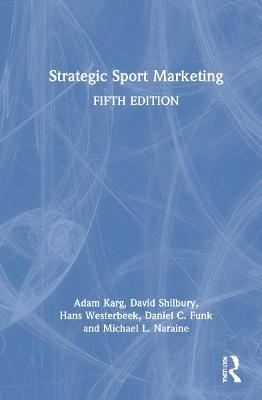 Strategic Sport Marketing - Adam Karg, David Shilbury, Hans Westerbeek, Daniel C Funk, Michael L. Naraine