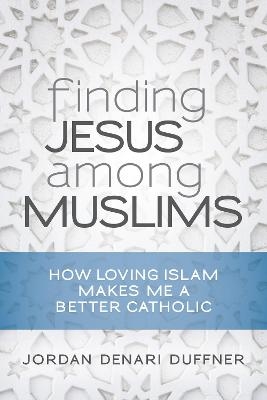 Finding Jesus among Muslims - Jordan Denari Duffner