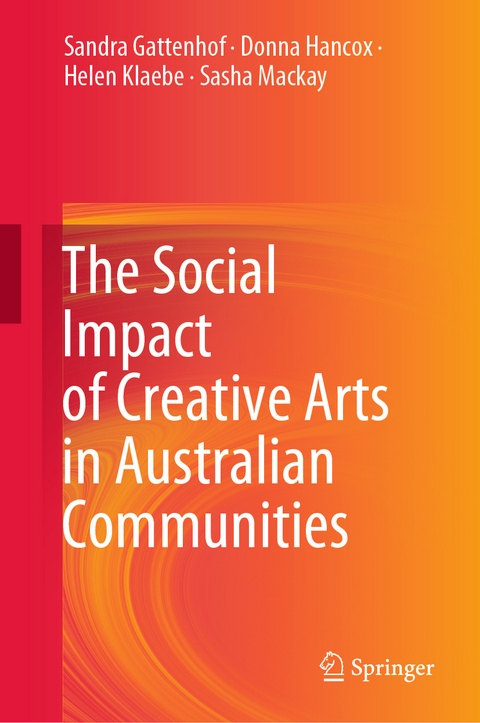 The Social Impact of Creative Arts in Australian Communities - Sandra Gattenhof, Donna Hancox, Helen Klaebe, Sasha Mackay