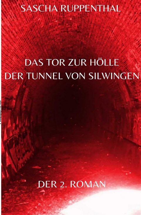 Das Tor zur Hölle - Der Tunnel von Silwingen - Sascha Ruppenthal