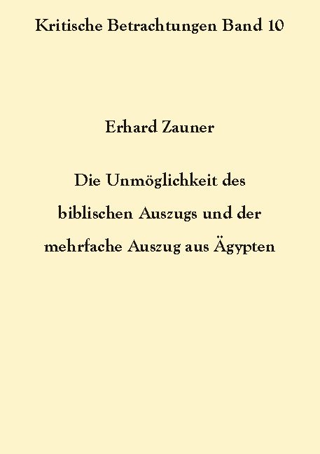 Die Unmöglichkeit des biblischen Auszugs und der mehrfache Auszug aus Ägypten - Erhard Zauner