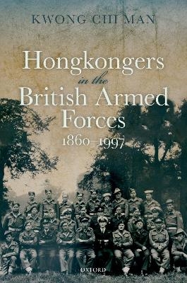 Hongkongers in the British Armed Forces, 1860-1997 - Chi Man Kwong