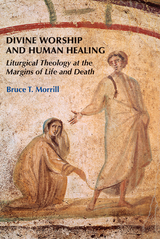 Divine Worship and Human Healing -  Bruce T. Morrill