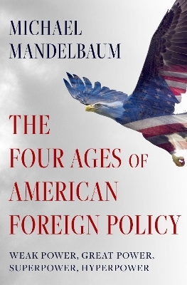 The Four Ages of American Foreign Policy - Michael Mandelbaum