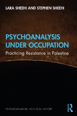 Psychoanalysis Under Occupation - Lara Sheehi, Stephen Sheehi