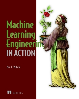 Machine Learning Engineering in Action - Ben Wilson