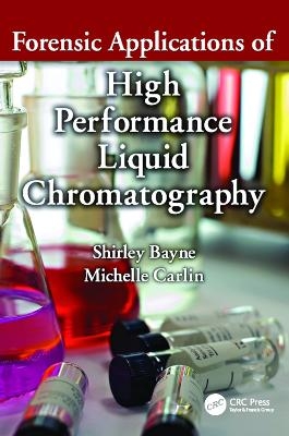 Forensic Applications of High Performance Liquid Chromatography - Shirley Bayne, Michelle Carlin