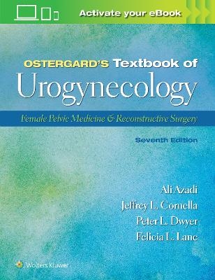 Ostergard’s Textbook of Urogynecology - Ali Azadi, Jeffrey L. Cornella, Peter L. Dwyer, Dr. Lane L. Felicia, Donald R. Ostergard