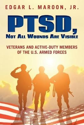 PTSD, Not All Wounds Are Visible - Edgar L Maroon