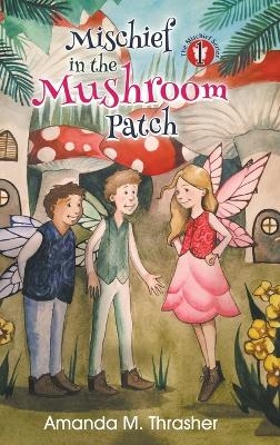 Mischief in the Mushroom Patch - Amanda M Thrasher