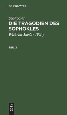 Sophocles: Die TragÃ¶dien des Sophokles. Teil 2 -  Sophocles