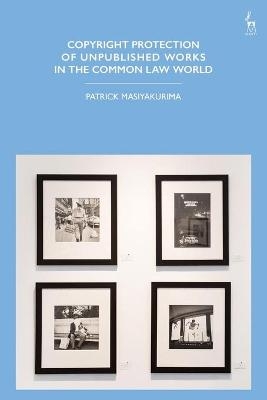 Copyright Protection of Unpublished Works in the Common Law World - Patrick Masiyakurima