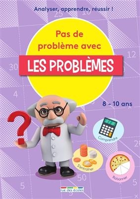 Pas de problème avec les problèmes : analyser, apprendre, réussir ! : comprendre, s'entraîner, raisonner, 8-10 ans