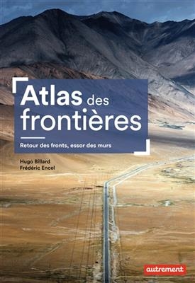 Atlas des frontières : retour des fronts, essor des murs - Hugo Billard, Frédéric Encel