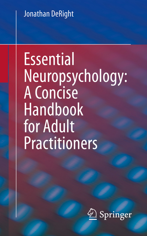 Essential Neuropsychology: A Concise Handbook for Adult Practitioners - Jonathan DeRight