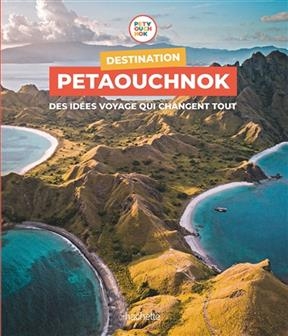 Destination Petaouchnok : des idées voyage qui changent tout - Raphaël de Casabianca, Antoine Delaplace