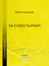 Le Corps humain - René Vaucaire,  Ligaran