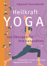 Heilkraft Yoga. 100 Übungen für Ihre Gesundheit. Empfohlen von der Deutschen Yogagesellschaft e. V. - Sigmund Feuerabendt