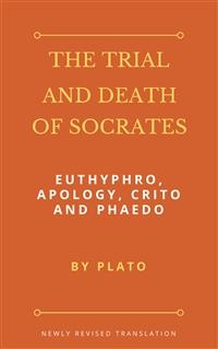 The Trial and Death of Socrates: Euthyphro, Apology, Crito and Phaedo -  Plato