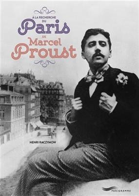 A la recherche du Paris de Marcel Proust - Henri Raczymow