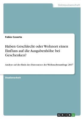 Haben Geschlecht oder Wohnort einen Einfluss auf die Ausgabenhöhe bei Geschenken? - Fabio Caserta