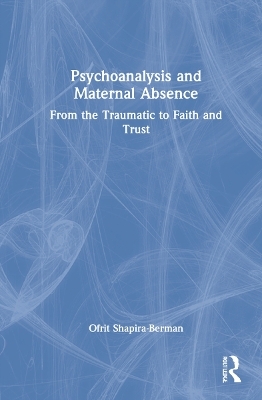 Psychoanalysis and Maternal Absence - Ofrit Shapira-Berman