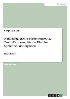 HeilpÃ¤dagogische FÃ¶rderkonzepte. ZusatzfÃ¶rderung fÃ¼r ein Kind im Sprachheilkindergarten - Sonja Jelineck