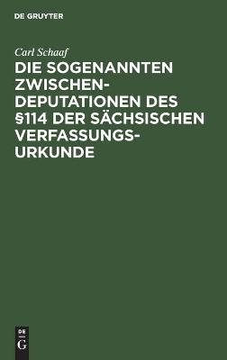 Die sogenannten Zwischendeputationen des §114 der sächsischen Verfassungsurkunde - Carl Schaaf