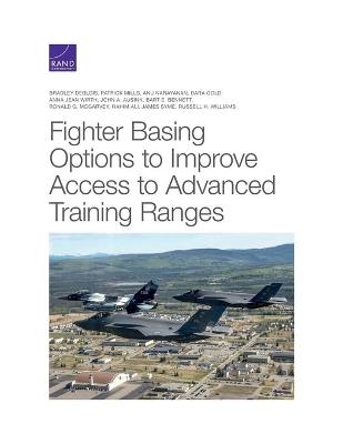 Fighter Basing Options to Improve Access to Advanced Training Ranges - Bradley Deblois, Patrick Mills, Anu Narayanan