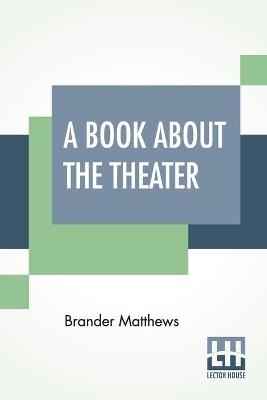 A Book About The Theater - Brander Matthews