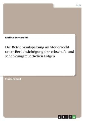 Die Betriebsaufspaltung im Steuerrecht unter Berücksichtigung der erbschaft- und schenkungsteuerlichen Folgen - Melina Bernardini