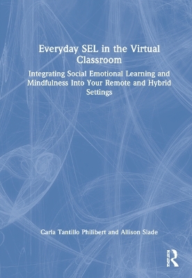 Everyday SEL in the Virtual Classroom - Carla Tantillo Philibert, Allison Slade