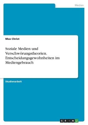 Soziale Medien und Verschwörungstheorien. Entscheidungsgewohnheiten im Mediengebrauch - Max Christ