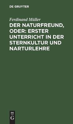 Der Naturfreund, oder: erster Unterricht in der Sternkultur und Narturlehre - Ferdinand MÃ¼ller