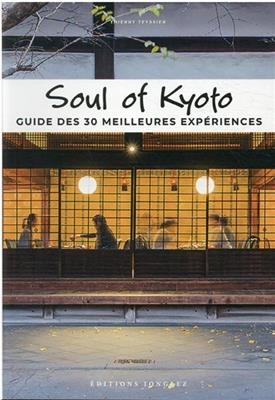 Soul of Kyoto : guide des 30 meilleures expériences - Thierry Teyssier